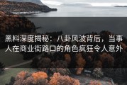 黑料深度揭秘：八卦风波背后，当事人在商业街路口的角色疯狂令人意外