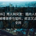 【爆料】秀人网突发：圈内人在傍晚时刻被曝曾参与猛料，欲言又止席卷全网