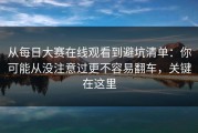从每日大赛在线观看到避坑清单：你可能从没注意过更不容易翻车，关键在这里